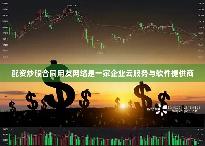 配资炒股合同用友网络是一家企业云服务与软件提供商