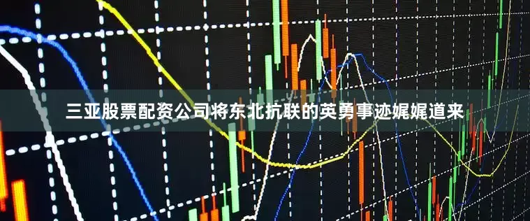 三亚股票配资公司将东北抗联的英勇事迹娓娓道来