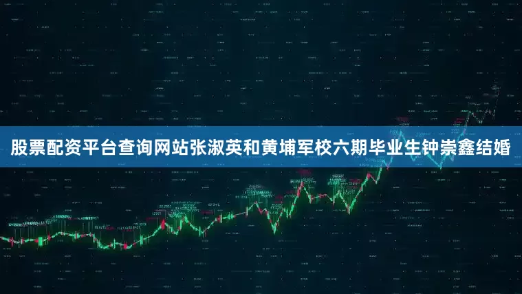 股票配资平台查询网站张淑英和黄埔军校六期毕业生钟崇鑫结婚